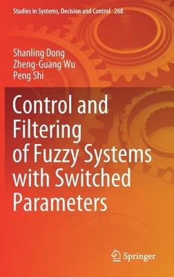 Control and Filtering of Fuzzy Systems with Switched Parameters by Zheng-Guang Wu, Peng Shi, Shanling Dong