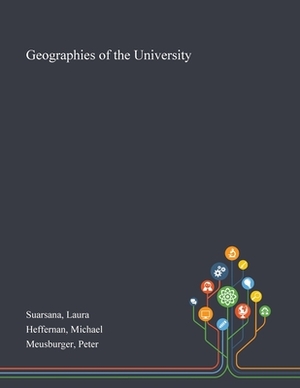 Geographies of the University by Peter Meusburger, Laura Suarsana, Michael Heffernan