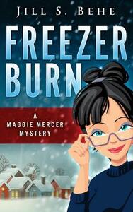 Freezer Burn: A Maggie Mercer Mystery Book 2 by Jill S. Behe