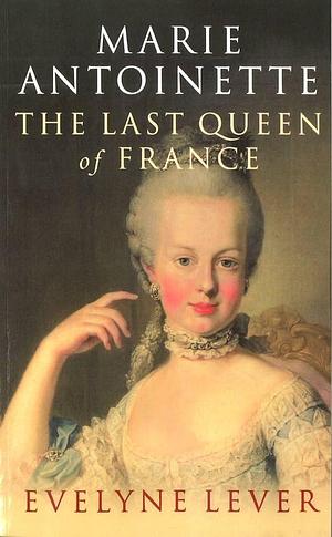 Marie Antoinette: The last Queen of France by Évelyne Lever, Évelyne Lever