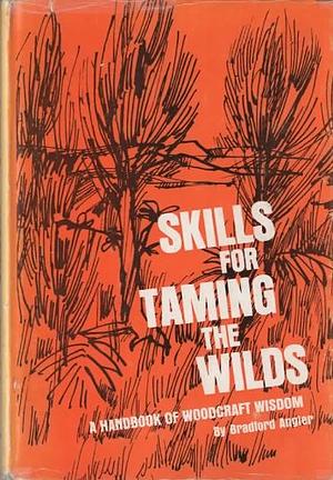 Skills for Taming the Wilds by Bradford Angier