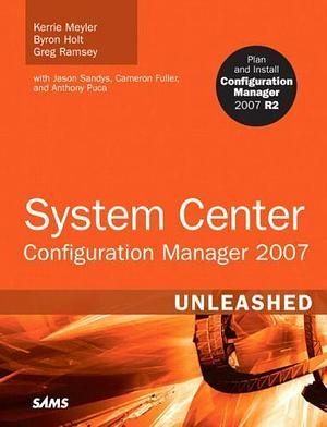 System Center Configuration Manager 2007 Unleashed by Kerrie Meyler, Greg Ramsey, Byron Holt