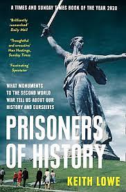 Prisoners of History: What Monuments to World War II Tell Us about Our History and Ourselves by Keith Lowe