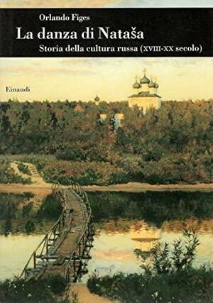 La danza di Nataša. Storia della cultura russa by Orlando Figes