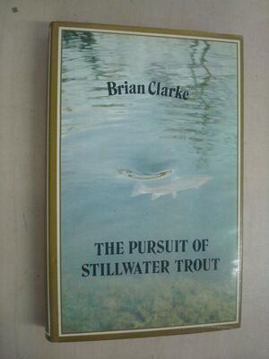The Pursuit Of Stillwater Trout by Brian Clarke