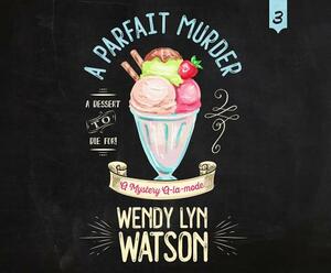 A Parfait Murder by Wendy Lyn Watson