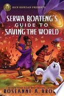 Rick Riordan Presents: Serwa Boateng's Guide to Saving the World by Roseanne A Brown