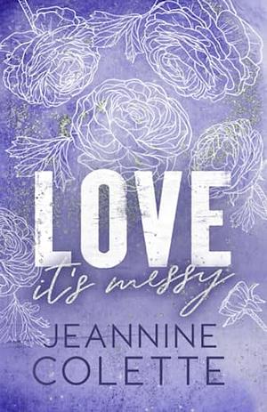 Love...It's Messy by Jeannine Colette, Jeannine Colette