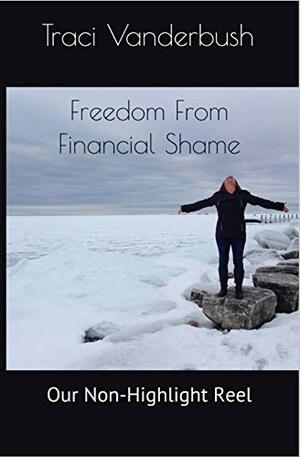 Freedom From Financial Shame: Our Non-Highlight Reel by Traci Vanderbush