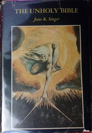 The Unholy Bible: A Psychological Interpretation of William Blake by June K. Singer