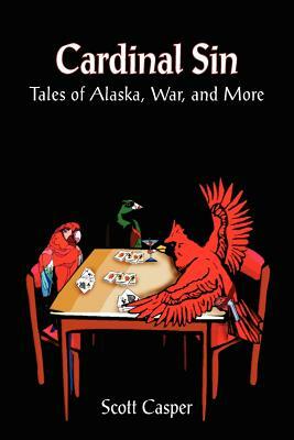 Cardinal Sin: Tales of Alaska, War, and More by Scott Casper