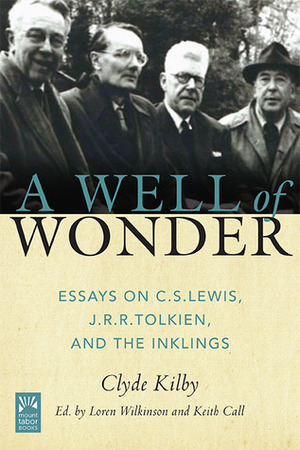 A Well of Wonder: C. S. Lewis, J. R. R. Tolkien, and The Inklings by Keith Call, Clyde S. Kilby, Loren Wilkinson