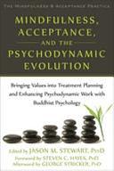 Mindfulness, Acceptance, and the Psychodynamic Evolution: Bringing Values Into Treatment Planning and Enhancing Psychodynamic Work with Buddhist Psychology by Jason M. Stewart