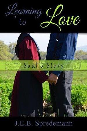 Learning to Love - Saul's Story by Jennifer (J.E.B.). Spredemann, Jennifer (J.E.B.). Spredemann