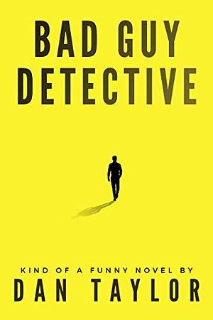 Bad Guy Detective by Dan Taylor, Dan Taylor