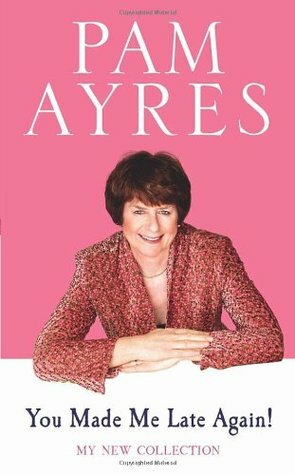 You Made Me Late Again!: My New Collection by Pam Ayres