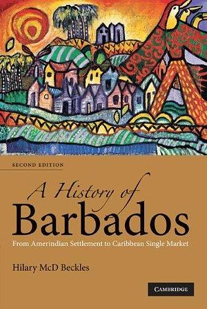 A History of Barbados: From Amerindian Settlement to Caribbean Single Market by Hilary McD. Beckles by Hilary McD. Beckles, Hilary McD. Beckles