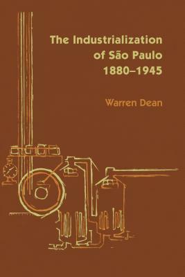 The Industrialization of São Paulo, 1800-1945 by Warren Dean