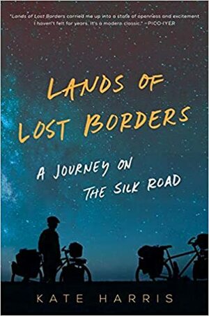 Lands of Lost Borders: A Journey on the Silk Road by Kate Harris