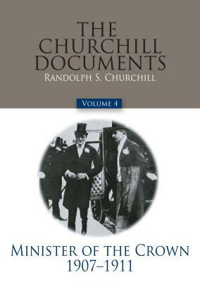 The Churchill Documents, Volume 4: Minister of the Crown, 1907-1911 by Winston S. Churchill