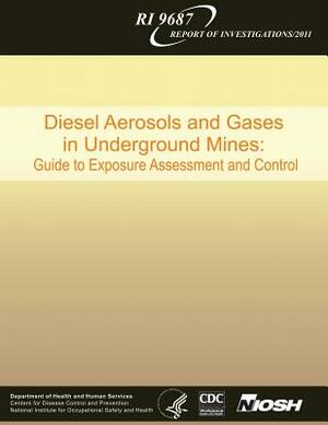 Diesel Aerosols and Gases in Underground Mines: Guide to Exposure Assessment and Control by National Institute Fo Safety and Health, D. Human Services, Centers for Disease Cont And Prevention