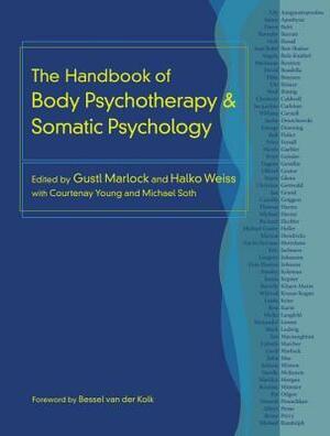 The Handbook of Body Psychotherapy and Somatic Psychology by Halko Weiss, Michael Soth, Courtenay Young, Gustl Marlock