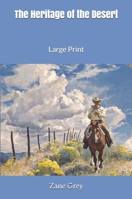 The Heritage of the Desert: Large Print by Zane Grey