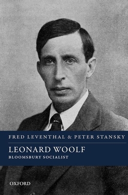 Leonard Woolf: Bloomsbury Socialist by Fred Leventhal, Peter Stansky