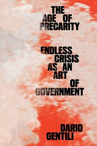 The Age of Precarity: Endless Crisis as an Art of Government by Dario Gentili