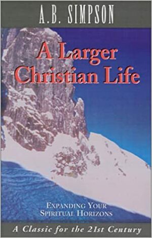 A Larger Christian Life by John S. Sawin, A.B. Simpson