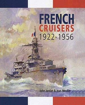 French Cruisers, 1922–1956 by John Jordan, Jean Moulin