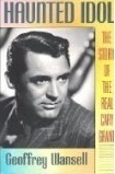 Haunted Idol: The Story of the Real Cary Grant by Geoffrey Wansell