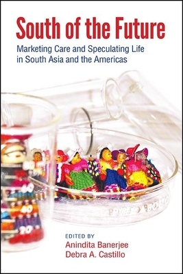South of the Future: Marketing Care and Speculating Life in South Asia and the Americas by 