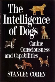 The Intelligence of Dogs: Canine Consciousness and Capabilities by Stanley Coren