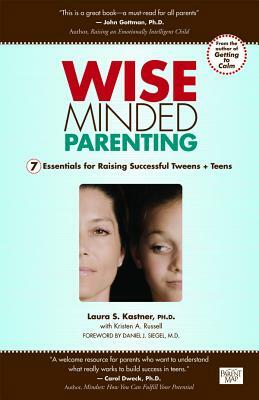 Wise Minded Parenting: 7 Essentials for Raising Successful Tweens + Teens by Laura S. Kastner