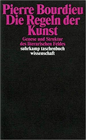 Die Regeln der Kunst: Genese und Struktur des literarischen Feldes by Pierre Bourdieu