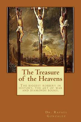 The Treasure of the Heavens: The biggest robbery in history, the art of war and diamonds books. by Rafael Gonzalez