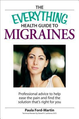 The Everything Health Guide to Migraines: Professional advice to help ease the pain and find the solution that's right for you by Paula Ford-Martin