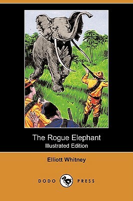 The Rogue Elephant (Illustrated Edition) (Dodo Press) by Elliott Whitney