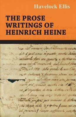 The Prose Writings of Heinrich Heine by Heinrich Heine, H. Havelock Ellis