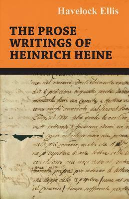 The Prose Writings of Heinrich Heine by H. Havelock Ellis, Heinrich Heine