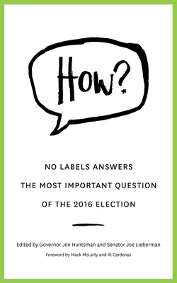 How?: No Labels Answers the Most Important Question of the 2016 Election by No Labels Foundation, Joe Lieberman, Jon Huntsman