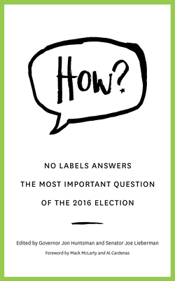 How?: No Labels Answers the Most Important Question of the 2016 Election by Jon Huntsman, Joe Lieberman, No Labels Foundation