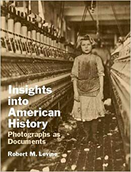 Insights Into American History: Photographs as Documents by Robert M. Levine