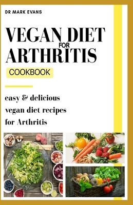 Vegan Diet for Arthritis Cookbook: Easy and delicious vegan diet recipes for arthritis by Mark Evans