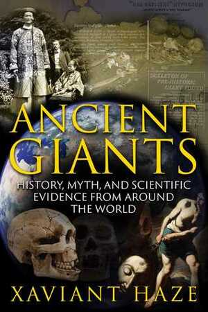 Ancient Giants: History, Myth, and Scientific Evidence from around the World by Xaviant Haze