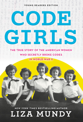 Code Girls: The True Story of the American Women Who Secretly Broke Codes in World War II by Liza Mundy