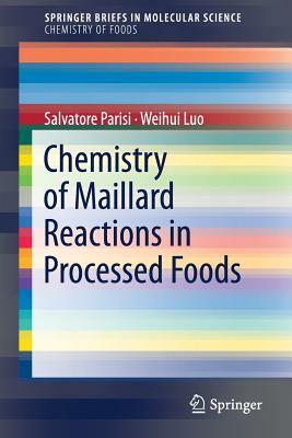 Chemistry of Maillard Reactions in Processed Foods by Salvatore Parisi, Weihui Luo