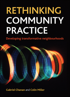 Rethinking Community Practice: Developing Transformative Neighbourhoods by Colin Miller, Gabriel Chanan