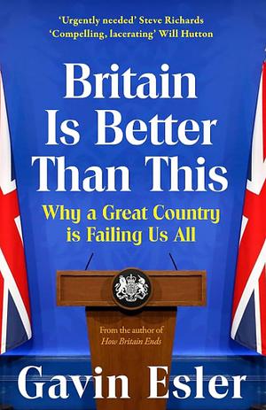 Britain Is Better Than This: Why a Great Country Is Failing Us All by Gavin Esler